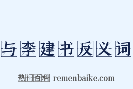 与李建书反义词是什么意思的图片